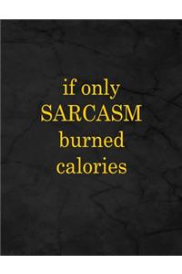 If Only Sarcasm Burned Calories.: Notebook, Lined, 8.5x11, 100 Pages