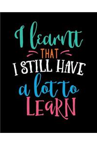 I Learnt That I Still Have a Lot to Learn
