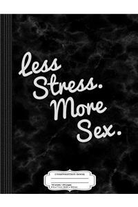 Less Stress and More Sex Composition Notebook