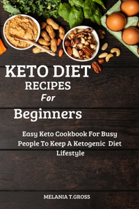 Keto Diet Recipes for Beginners: Easy Keto Cookbook for Busy People to Keep a Ketogenic Diet Lifestyle