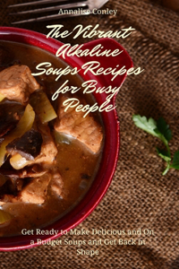 The Vibrant Alkaline Soups Recipes for Busy People