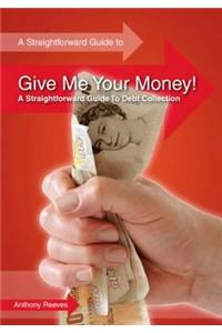 Give Me Your Money! A Straightforward Guide To Debt Collection