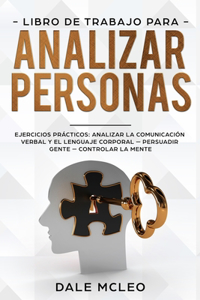 Libro de Trabajo para analizar personas: Ejercicios prácticos: analizar la comunicación verbal y el lenguaje corporal - Persuadir Gente - Controlar la Mente