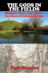 Gods in the Fields: Michael, Mary and Alice: Guardians of Enchanted Britain