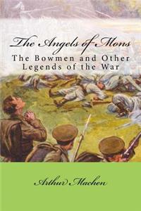 The Angels of Mons: The Bowmen and Other Legends of the War