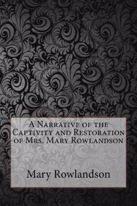 A Narrative of the Captivity and Restoration of Mrs. Mary Rowlandson
