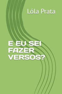 E Eu SEI Fazer Versos?