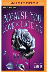 Because You Love to Hate Me