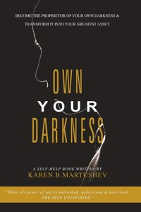 Own Your Darkness: Become the Proprietor of Your Own Darkness & Transform It into Your Greatest Asset.