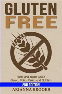 Gluten Free: Facts and Truths About: Gluten, Paleo, Celiac and Nutrition