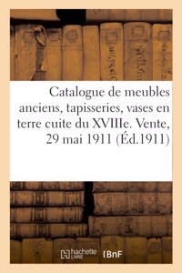 Catalogue de Meubles Anciens, Tapisseries, Vases En Terre Cuite Du Xviiie Siècle, Tableaux Anciens: Objets de Vitrine, Faïences, Porcelaines. Vente, 29 Mai 1911