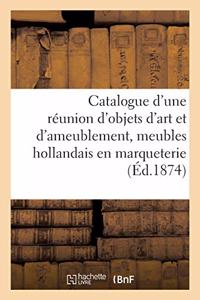 Catalogue d'Une Réunion d'Objets d'Art Et d'Ameublement, Meubles Hollandais En Marqueterie