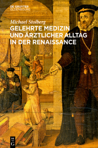 Gelehrte Medizin Und Ärztlicher Alltag in Der Renaissance