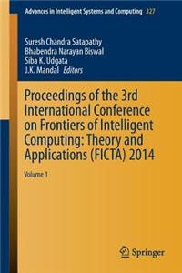 Proceedings of the 3rd International Conference on Frontiers of Intelligent Computing: Theory and Applications (Ficta) 2014