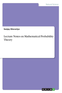 Lecture Notes on Mathematical Probability Theory