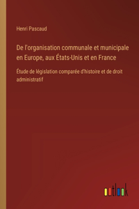 De l'organisation communale et municipale en Europe, aux États-Unis et en France