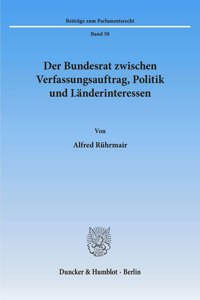 Der Bundesrat Zwischen Verfassungsauftrag, Politik Und Landerinteressen