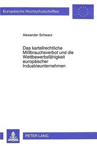 Das kartellrechtliche Mibrauchsverbot und die Wettbewerbsfaehigkeit europaeischer Industrieunternehmen