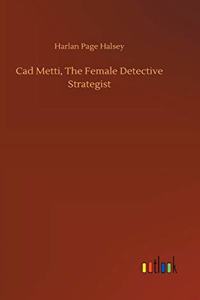 Cad Metti, The Female Detective Strategist