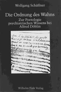 Die Ordnung Des Wahns: Zur Poetologie Psychiatrischen Wissens Bei Alfred Döblin