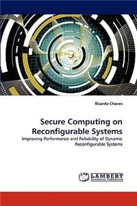 Secure Computing on Reconfigurable Systems
