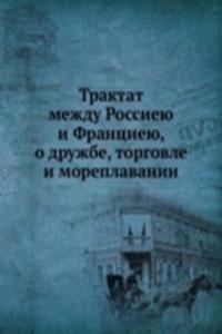 Traktat mezhdu Rossieyu i Frantsieyu, o druzhbe, torgovle i moreplavanii