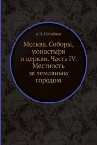 Moskva. Sobory, monastyri i tserkvi. Chast IV. Mestnost za zemlyanym gorodom