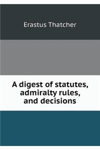 A digest of statutes, admiralty rules, and decisions