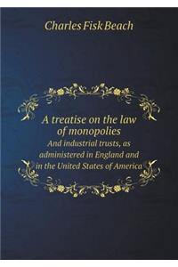 A Treatise on the Law of Monopolies and Industrial Trusts, as Administered in England and in the United States of America
