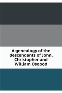 A Genealogy of the Descendants of John, Christopher and William Osgood