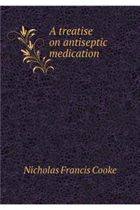 A treatise on antiseptic medication