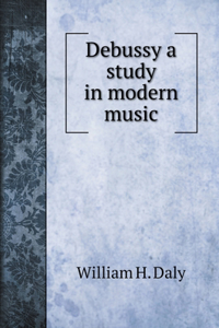 Debussy a study in modern music