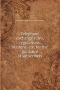 Telephone exchange rules, regulations, stations, for the guidance of subscribers