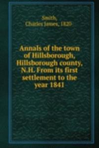 Annals of the town of Hillsborough, Hillsborough county, N.H. From its first settlement to the year 1841