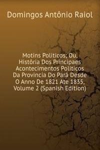 Motins Politicos; Ou, Historia Dos Principaes Acontecimentos Politicos Da Provincia Do Para Desde O Anno De 1821 Ate 1835, Volume 2 (Spanish Edition)