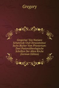 Gregorius' Von Nazianz Schutzrede Und Chrysostomus' Sechs Bucher Vom Priestertum: Zwei Pastoraltheologische Schriften Der Alten Kirche (German Edition)