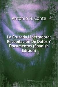 La Cruzada Libertadora: Recopilacion De Datos Y Documentos (Spanish Edition)