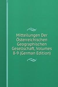 Mitteilungen Der Osterreichischen Geographischen Gesellschaft, Volumes 8-9 (German Edition)