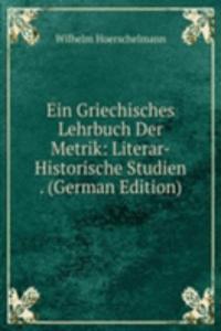 Ein Griechisches Lehrbuch Der Metrik: Literar-Historische Studien . (German Edition)