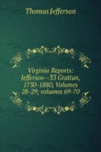 Virginia Reports: Jefferson--33 Grattan, 1730-1880, Volumes 28-29; volumes 69-70