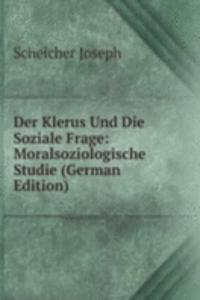 Der Klerus Und Die Soziale Frage: Moralsoziologische Studie (German Edition)