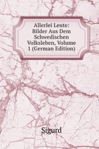 Allerlei Leute: Bilder Aus Dem Schwedischen Volksleben, Volume 1 (German Edition)