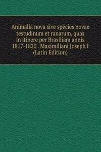 Animalia nova sive species novae testudinum et ranarum, quas in itinere per Brasiliam annis 1817-1820 . Maximiliani Joseph I  (Latin Edition)