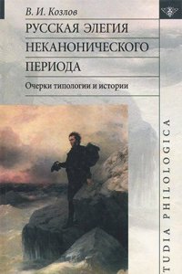 Russkaya elegiya nekanonicheskogo perioda. Ocherk tipologii i istorii