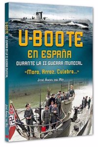 U-boote en Espana durante la Segunda Guerra Mundia: Morro, Arroz, Culebra....