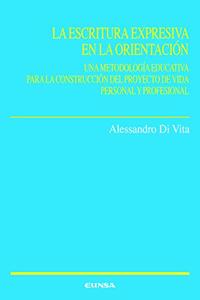 La escritura expresiva en la orientacion: Una metodologia educativa para construir el proyecto de vida personal y profesional