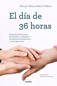 El dia de 36 horas: Una guia practica para las familias y cuidadores de enfermos de Alzheimer y otras demencias. Nueva edicion revisada y actualizada