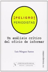 Peligro, periodistas. Un analisis critico del oficio de informar