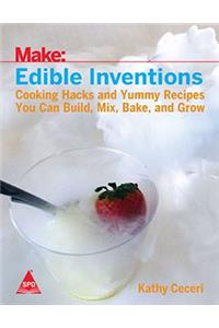 Make: Edible Inventions Cooking Hacks and Yummy Recipes