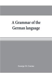 grammar of the German language, designed for a thoro and practical study of the language as spoken and written to-day